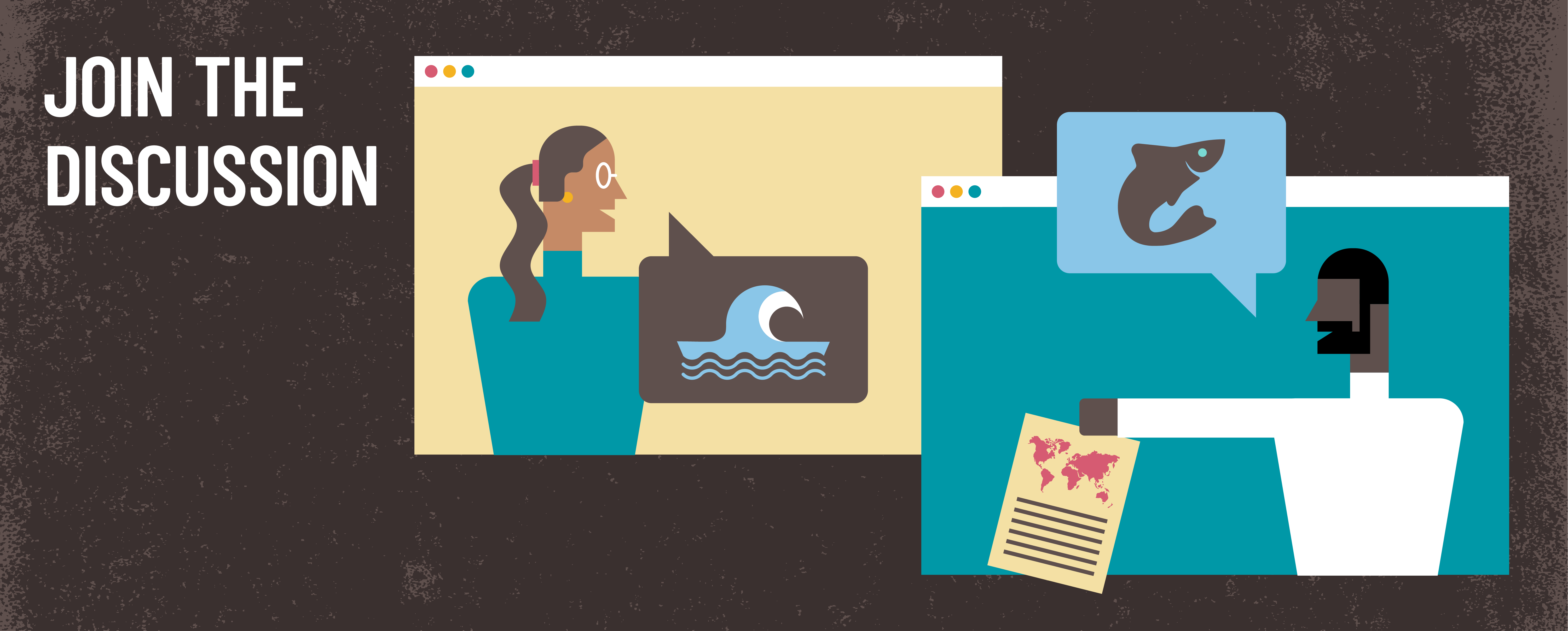A vector graphic of two web browsers open. the first one is of a women talking about waves and the second one is of a man holding a world map and talking about sharks. The text reads: "Join the discussion"